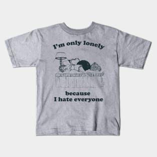 I'm Only Lonely Because I Hate Everyone Kids T-Shirt